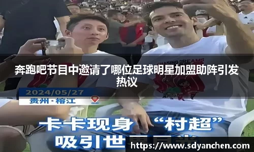 奔跑吧节目中邀请了哪位足球明星加盟助阵引发热议